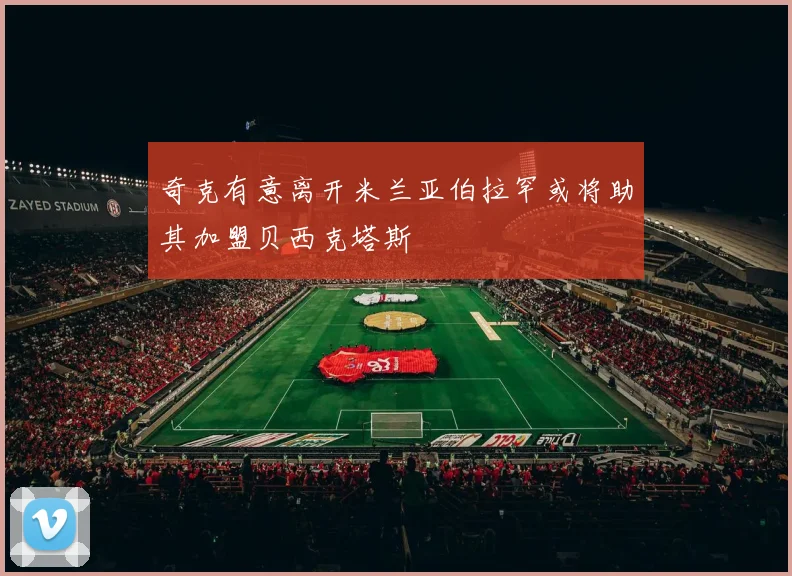 奇克有意离开米兰亚伯拉罕或将助其加盟贝西克塔斯