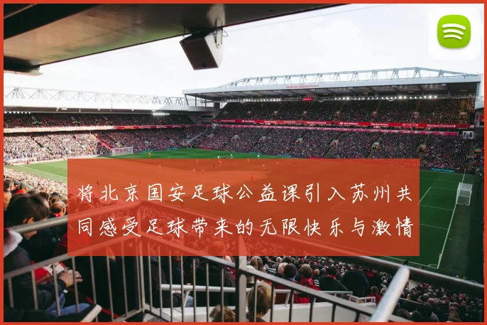 将北京国安足球公益课引入苏州共同感受足球带来的无限快乐与激情