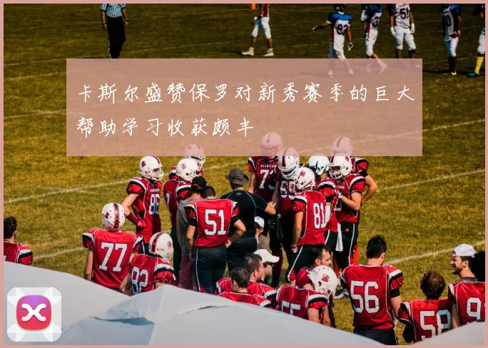 卡斯尔盛赞保罗对新秀赛季的巨大帮助学习收获颇丰