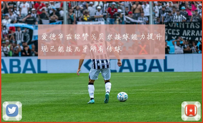 爱德华兹称赞戈贝尔接球能力提升现已能接几乎所有传球